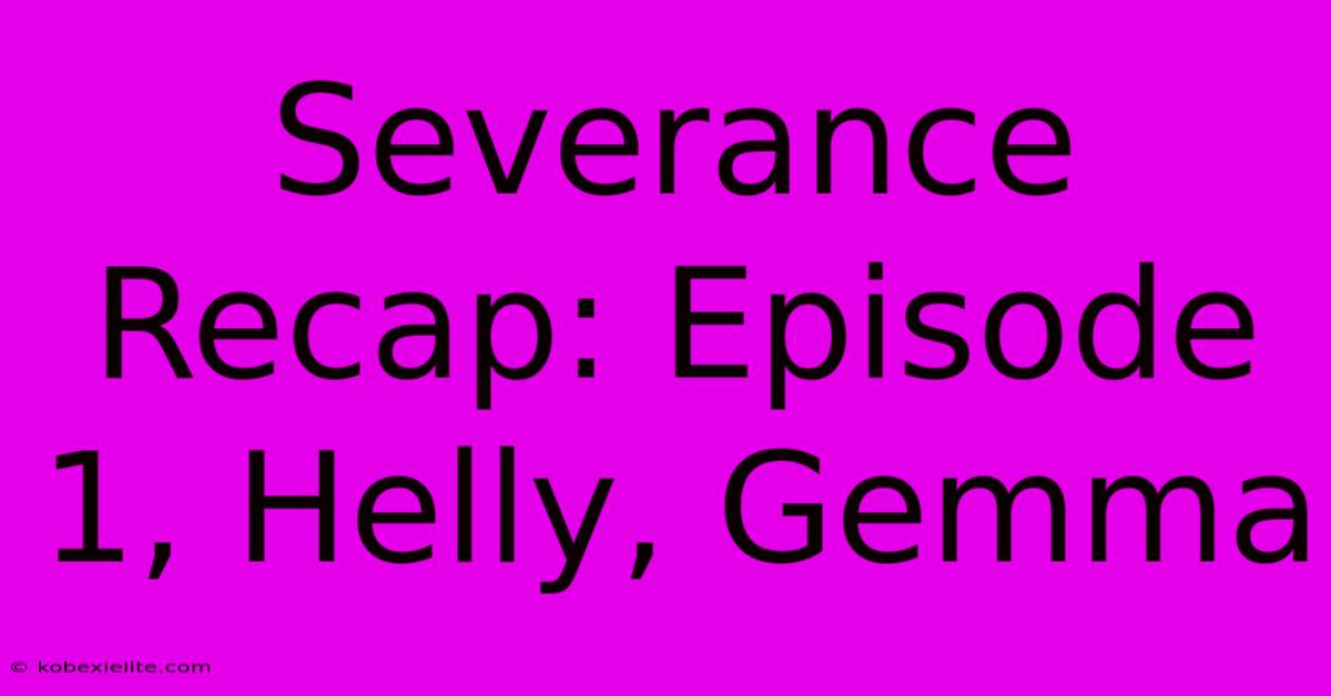 Severance Recap: Episode 1, Helly, Gemma