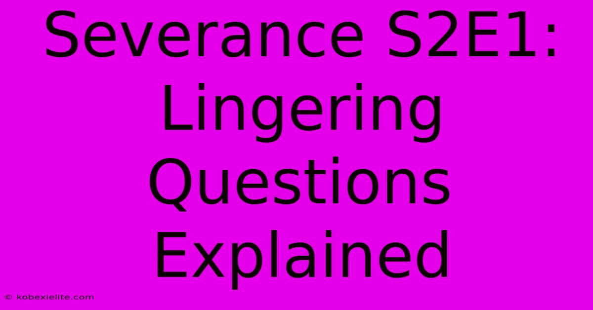 Severance S2E1: Lingering Questions Explained