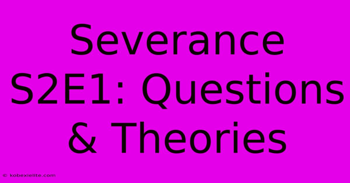 Severance S2E1: Questions & Theories