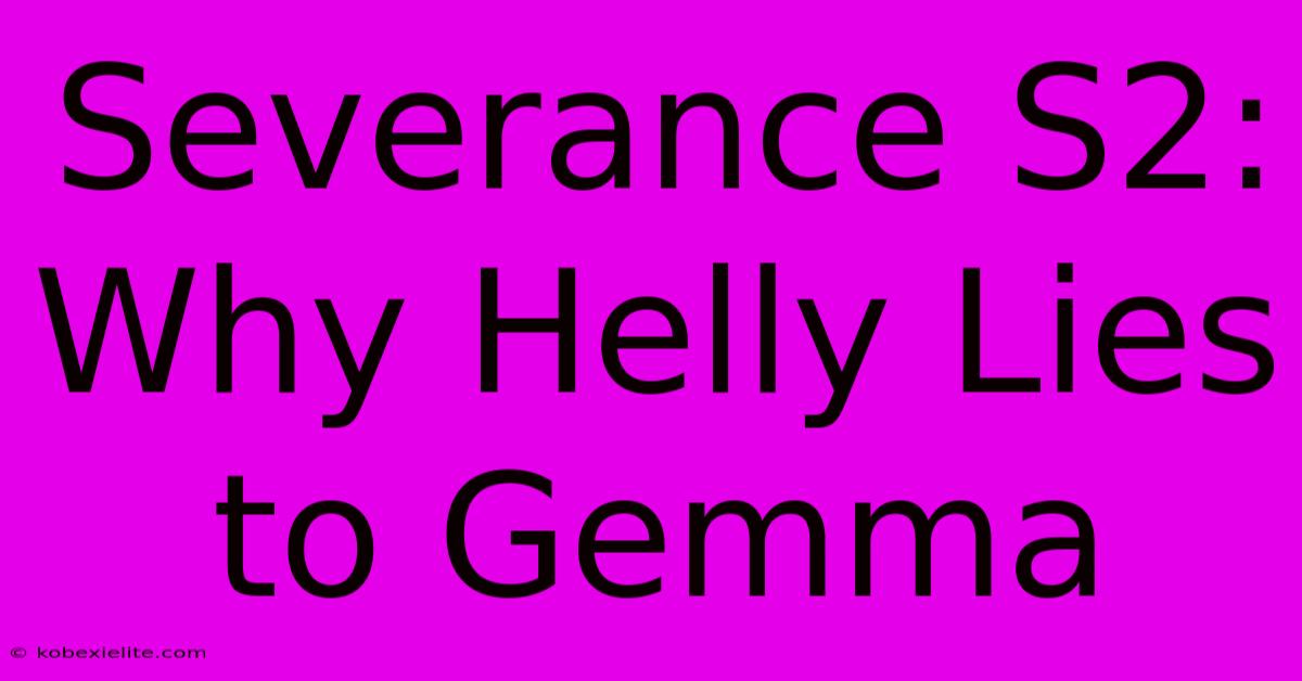 Severance S2: Why Helly Lies To Gemma