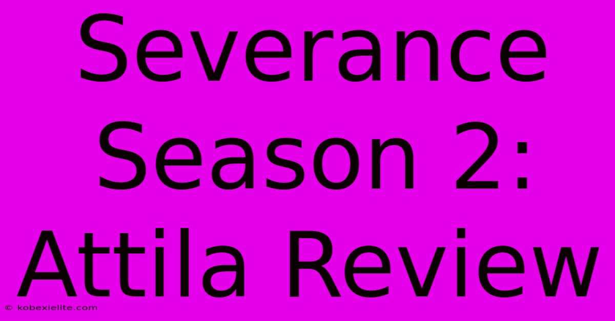 Severance Season 2: Attila Review