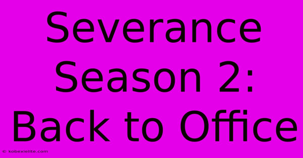 Severance Season 2: Back To Office