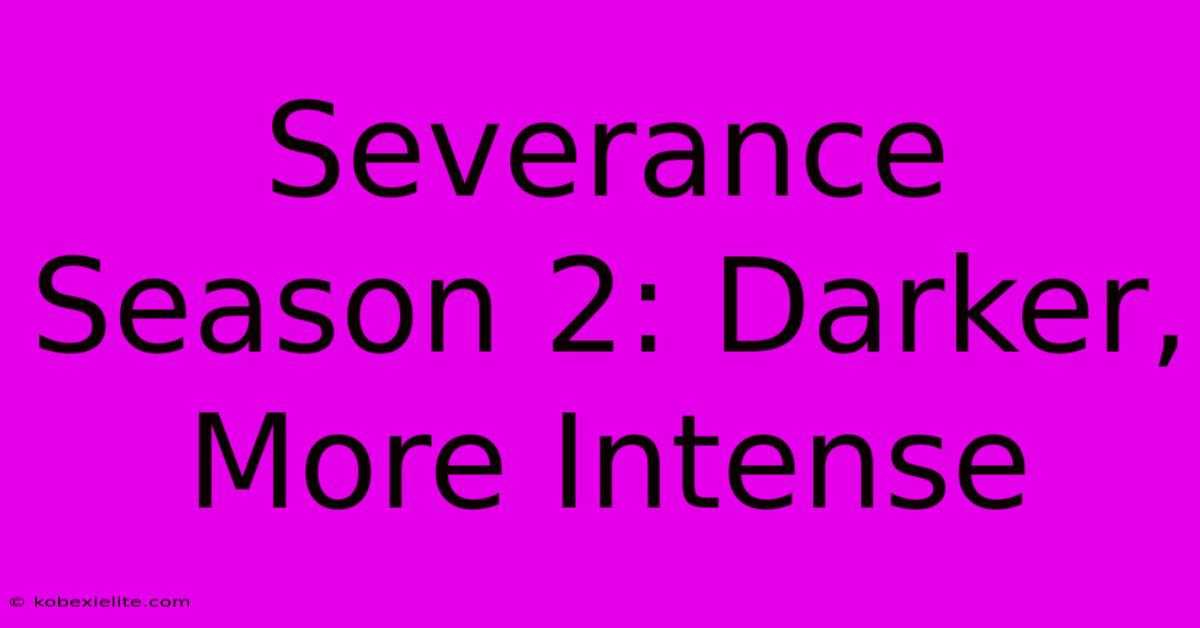 Severance Season 2: Darker, More Intense