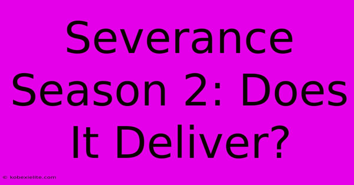 Severance Season 2: Does It Deliver?