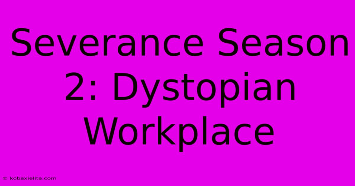 Severance Season 2: Dystopian Workplace