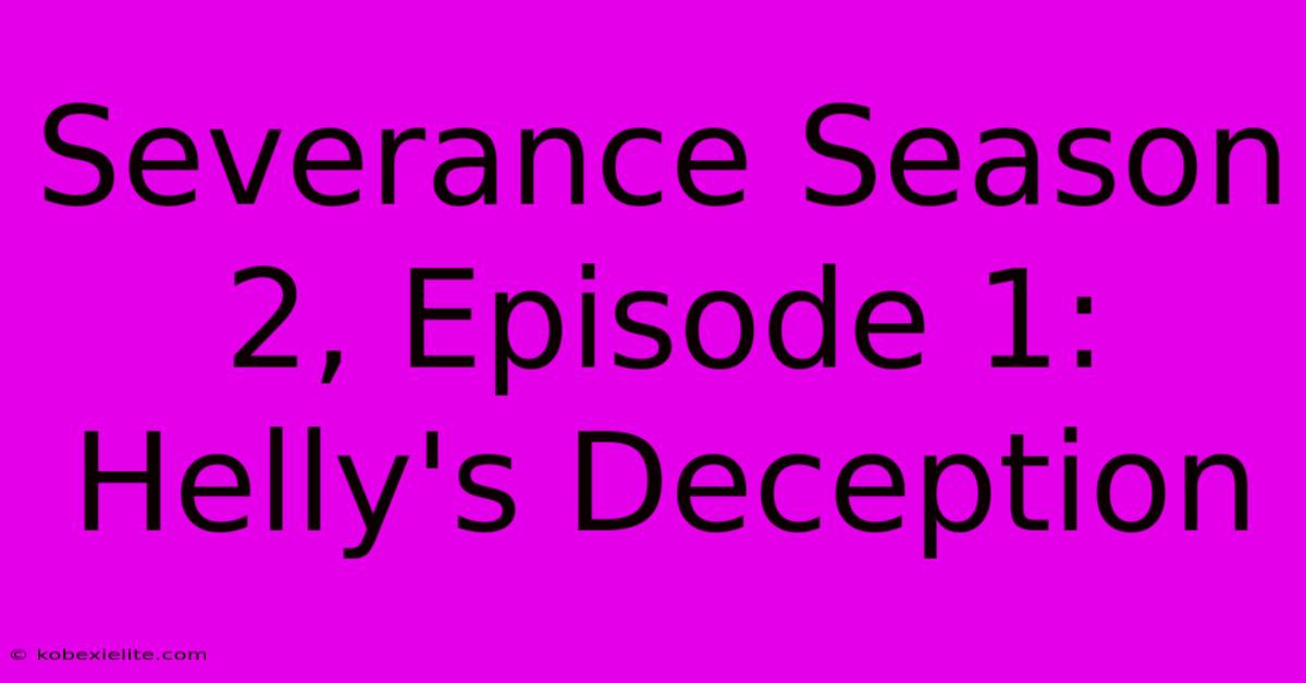 Severance Season 2, Episode 1: Helly's Deception