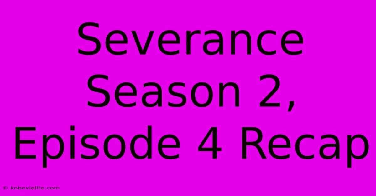 Severance Season 2, Episode 4 Recap