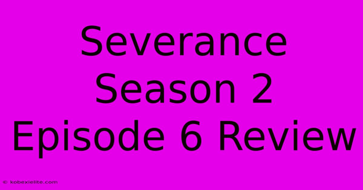 Severance Season 2 Episode 6 Review