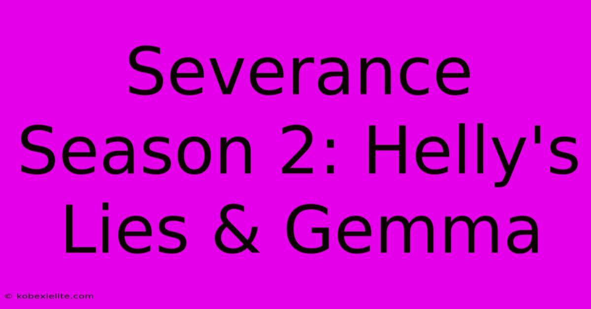 Severance Season 2: Helly's Lies & Gemma