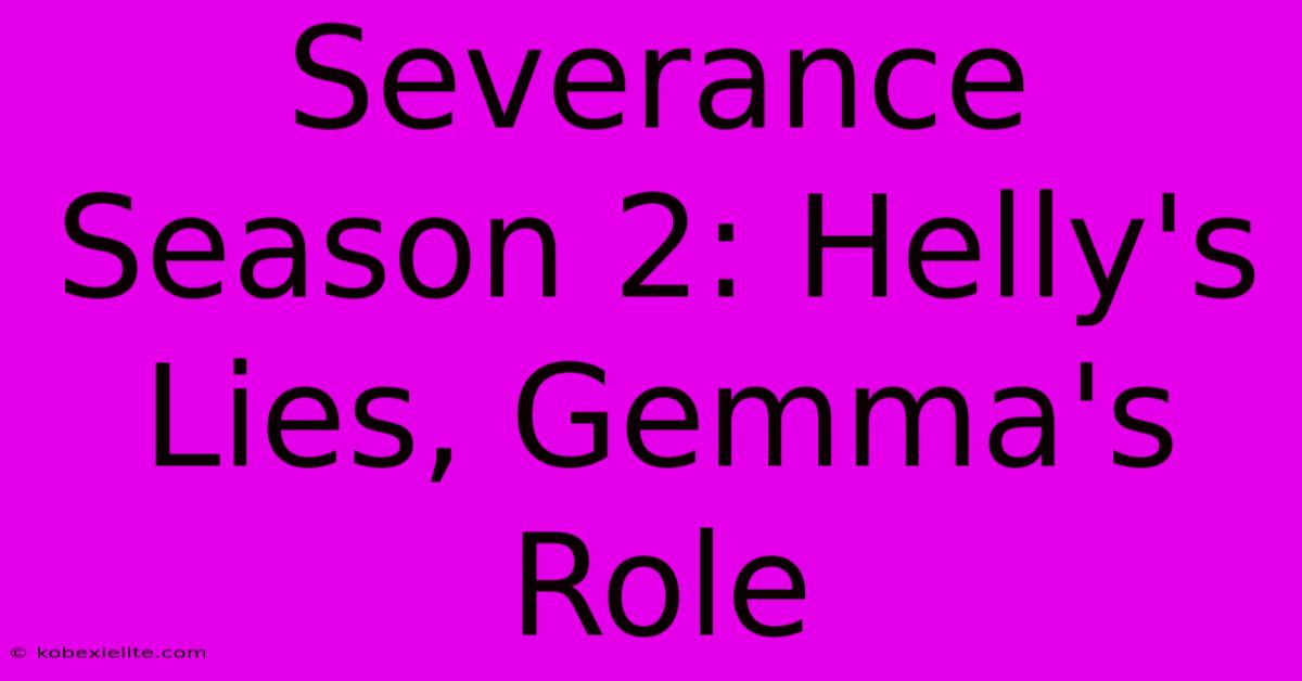 Severance Season 2: Helly's Lies, Gemma's Role