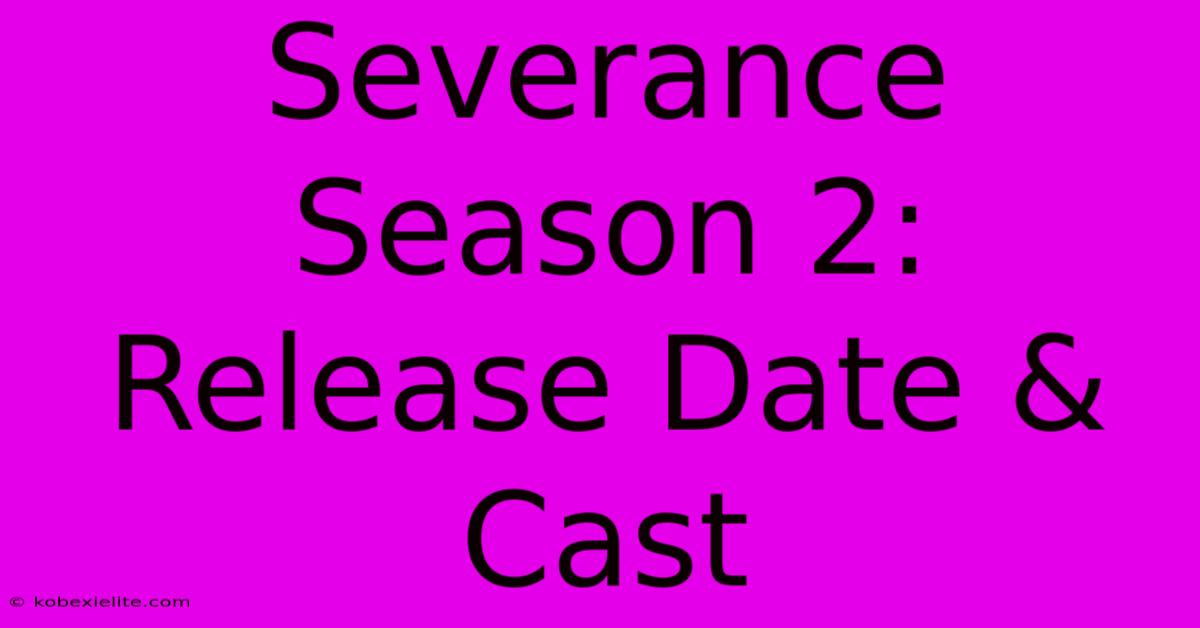 Severance Season 2: Release Date & Cast