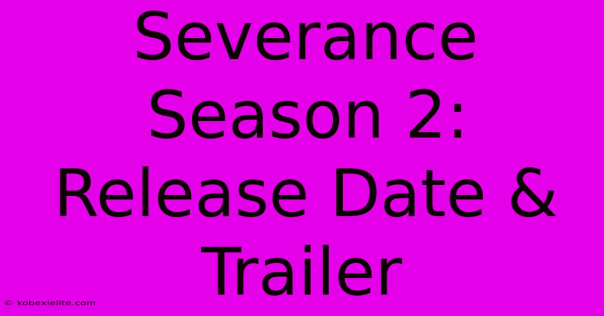 Severance Season 2: Release Date & Trailer