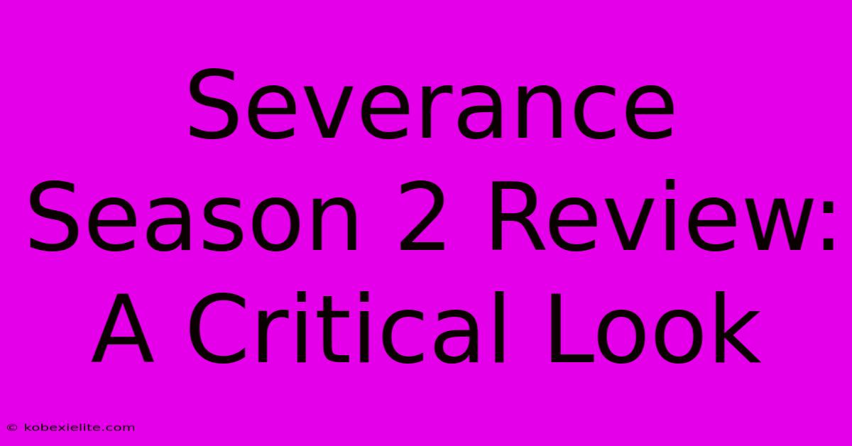 Severance Season 2 Review:  A Critical Look