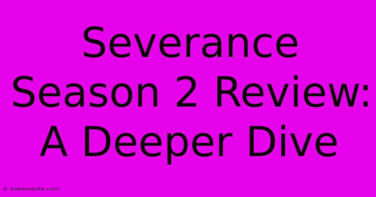 Severance Season 2 Review: A Deeper Dive