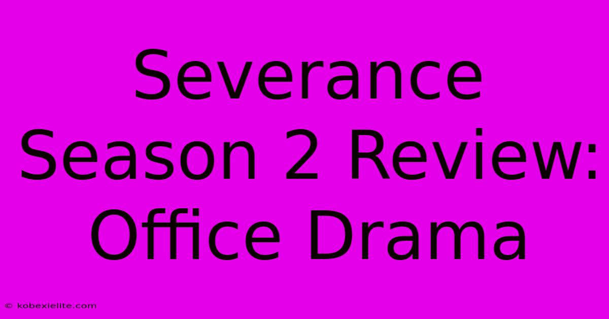 Severance Season 2 Review: Office Drama