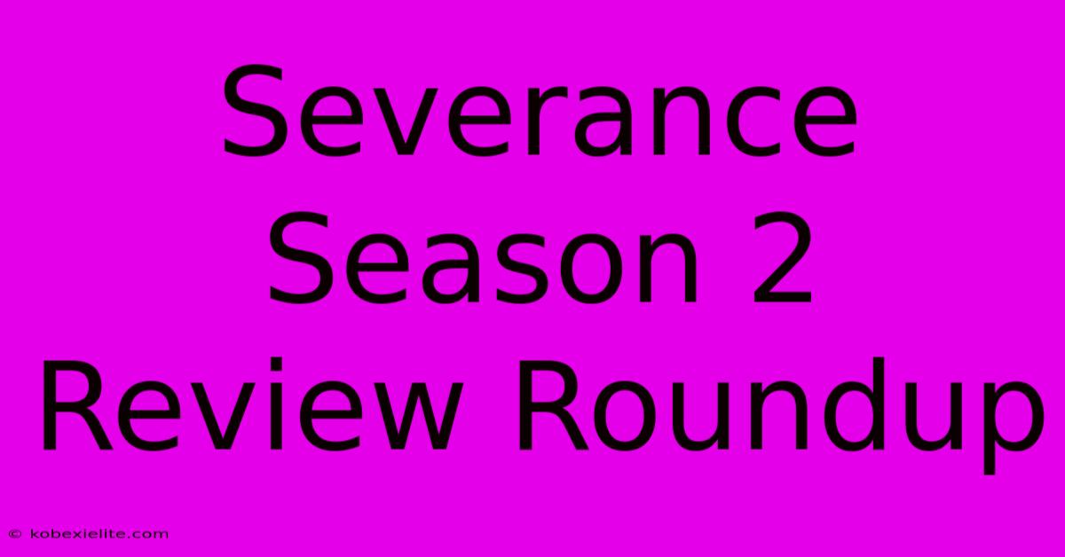 Severance Season 2 Review Roundup