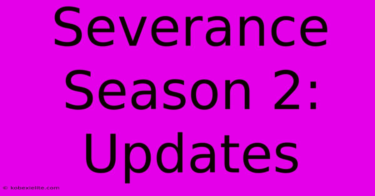 Severance Season 2: Updates