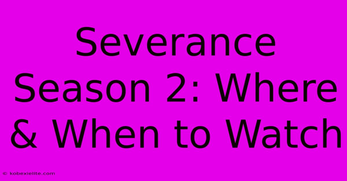 Severance Season 2: Where & When To Watch