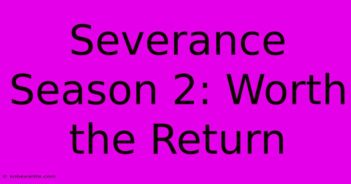 Severance Season 2: Worth The Return