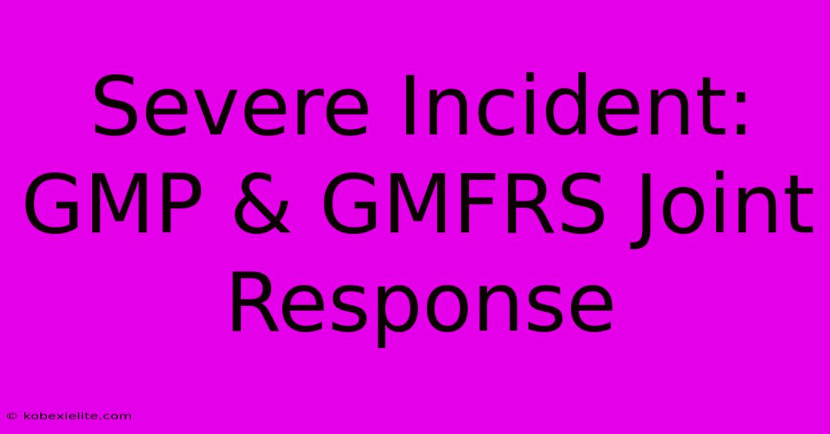 Severe Incident: GMP & GMFRS Joint Response