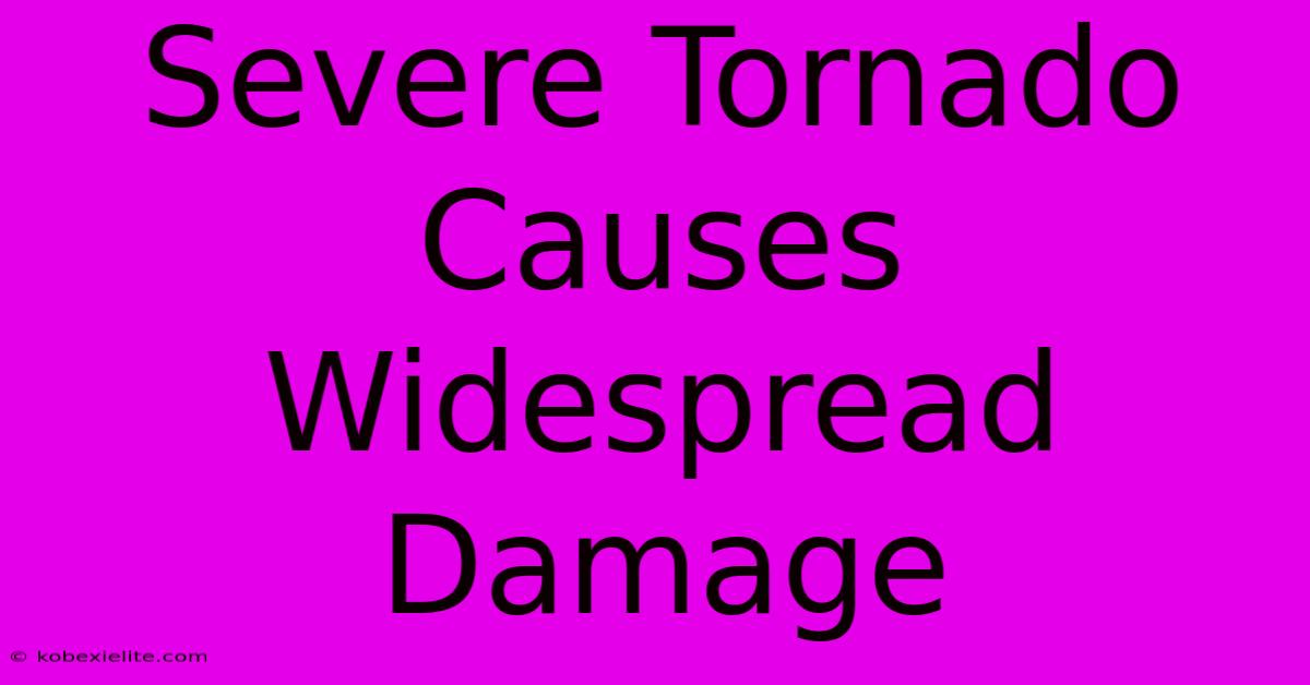 Severe Tornado Causes Widespread Damage