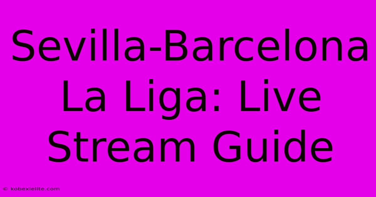 Sevilla-Barcelona La Liga: Live Stream Guide