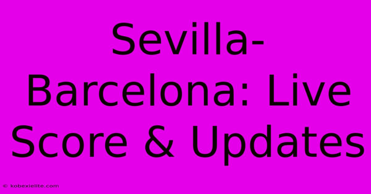 Sevilla-Barcelona: Live Score & Updates