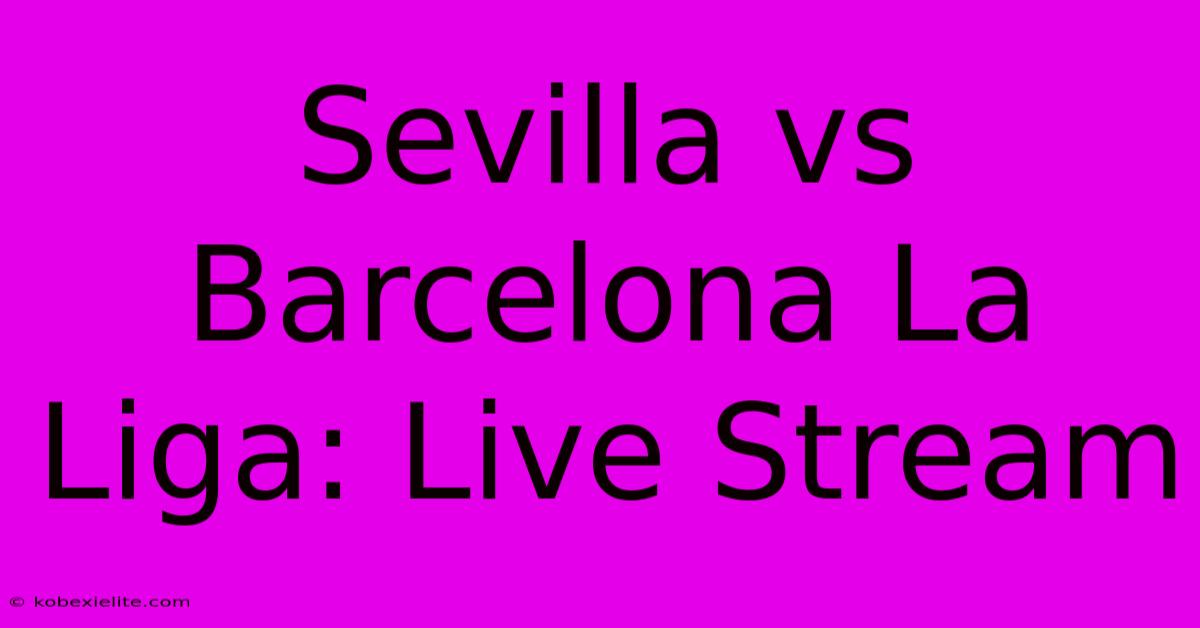 Sevilla Vs Barcelona La Liga: Live Stream