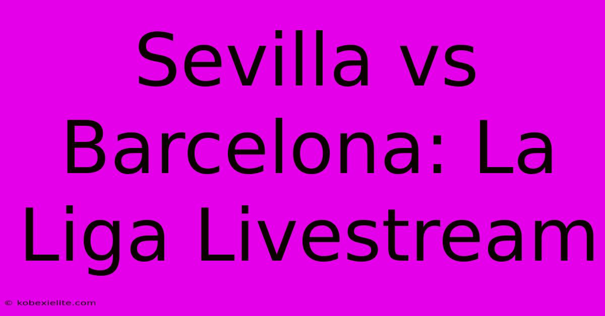 Sevilla Vs Barcelona: La Liga Livestream