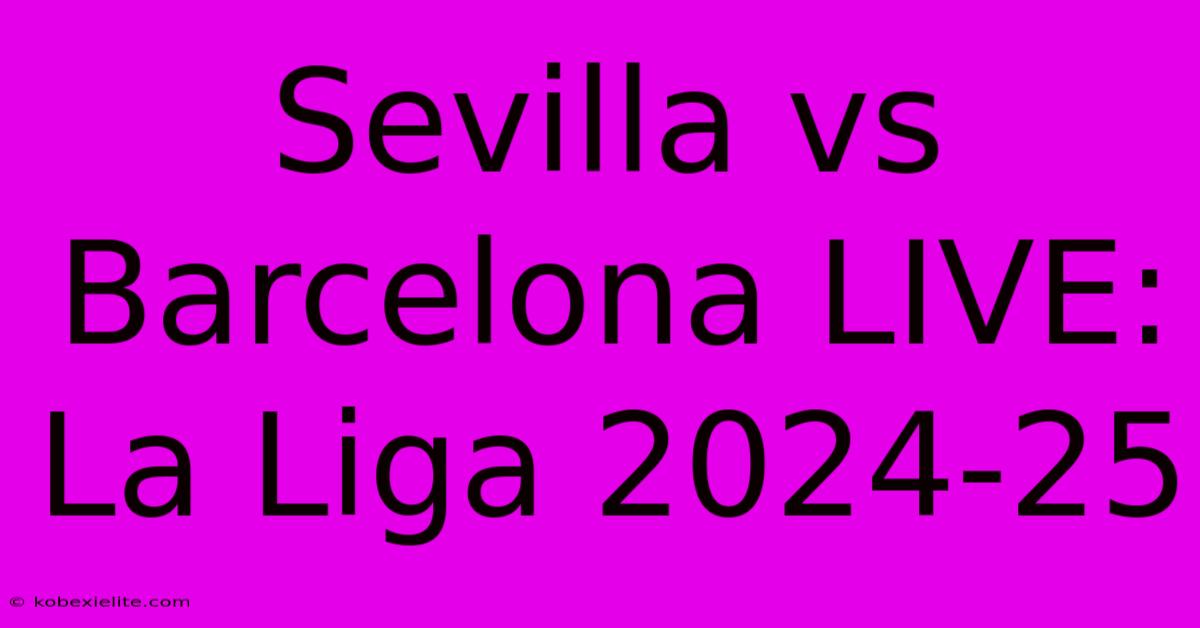 Sevilla Vs Barcelona LIVE: La Liga 2024-25