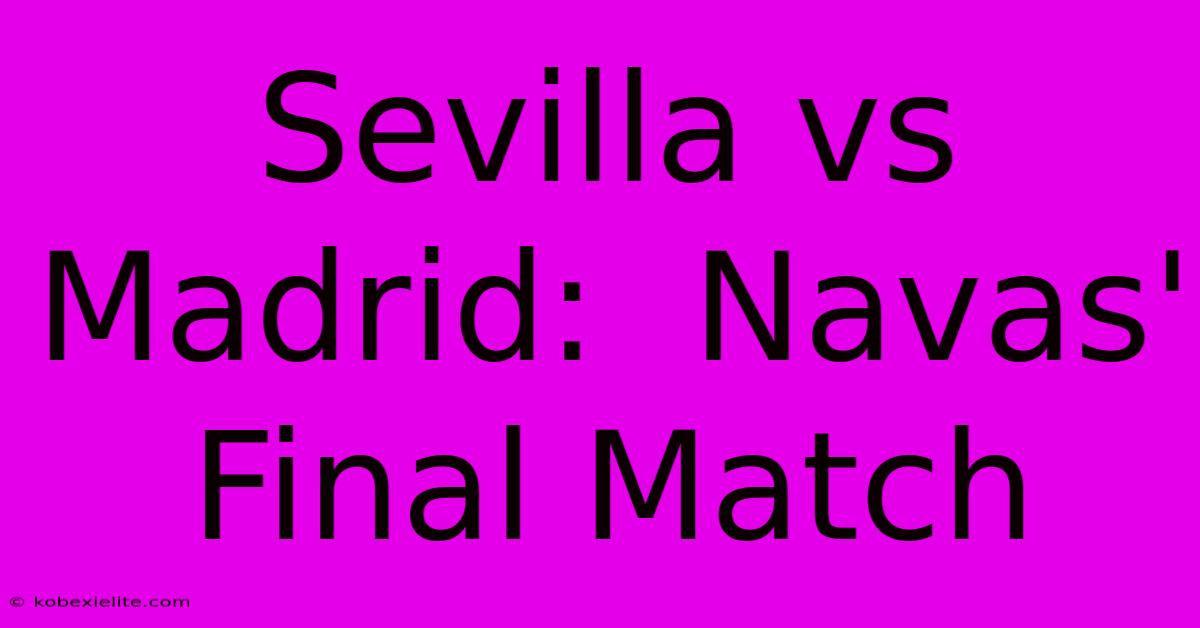 Sevilla Vs Madrid:  Navas' Final Match