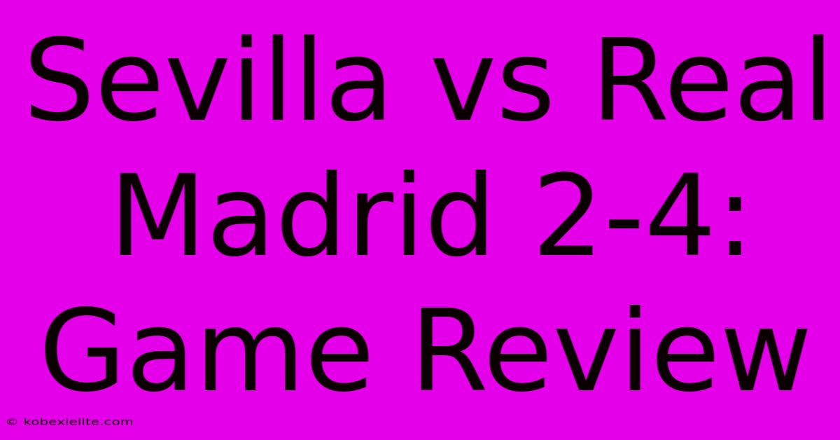 Sevilla Vs Real Madrid 2-4: Game Review