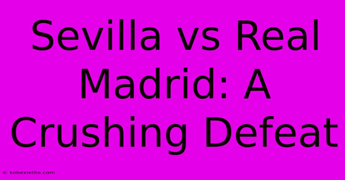 Sevilla Vs Real Madrid: A Crushing Defeat