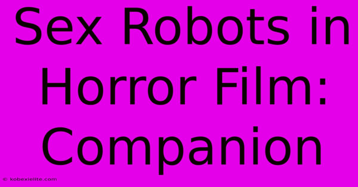 Sex Robots In Horror Film: Companion