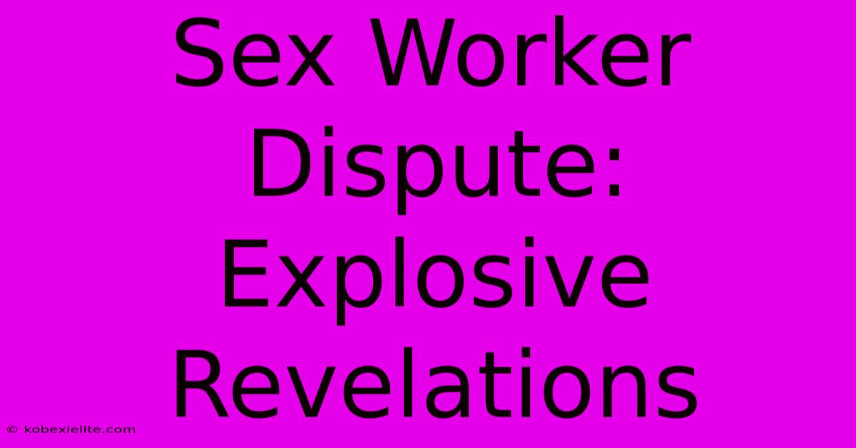 Sex Worker Dispute: Explosive Revelations