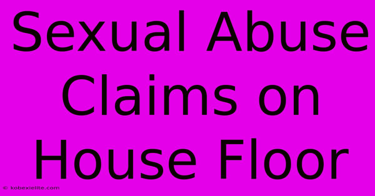 Sexual Abuse Claims On House Floor