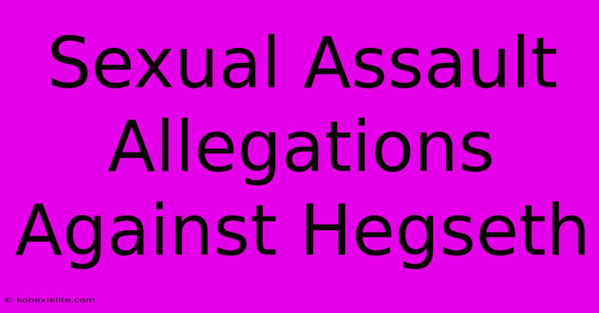 Sexual Assault Allegations Against Hegseth