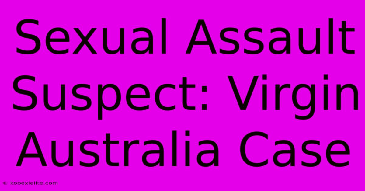 Sexual Assault Suspect: Virgin Australia Case