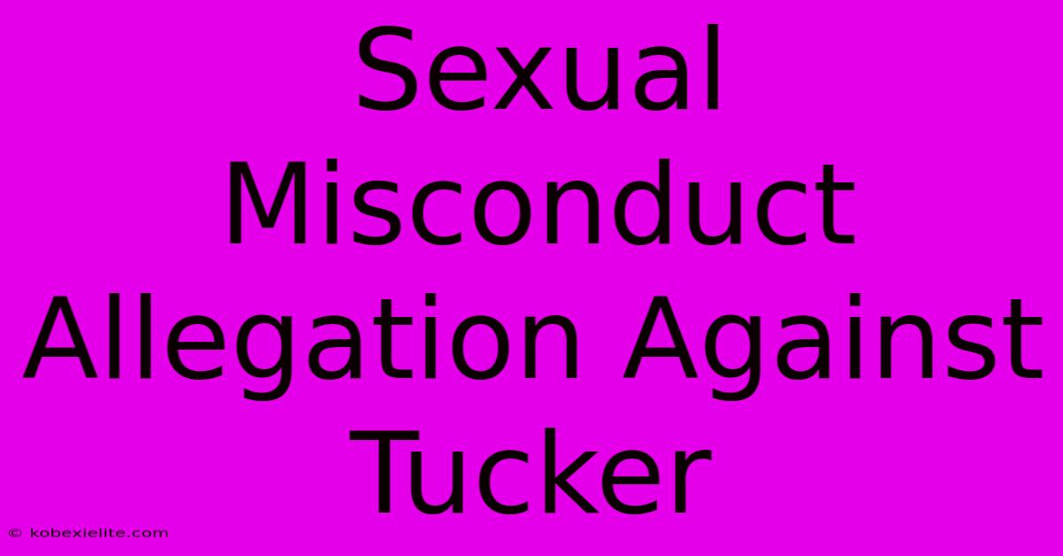 Sexual Misconduct Allegation Against Tucker