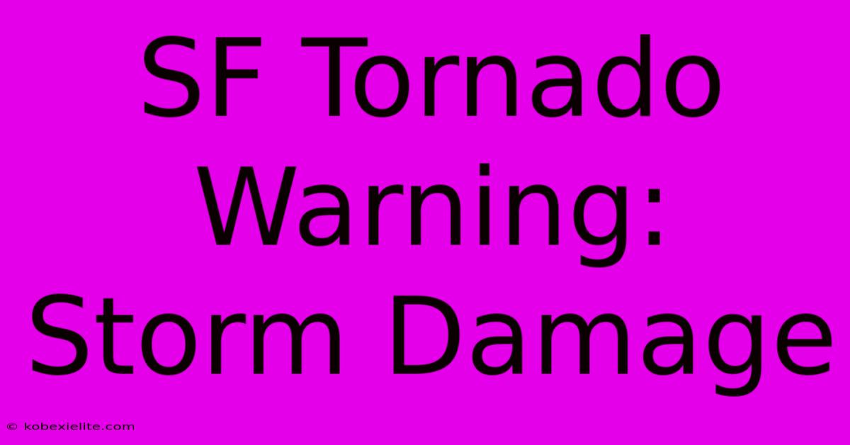 SF Tornado Warning: Storm Damage SF Tornado Warning: Storm Damage