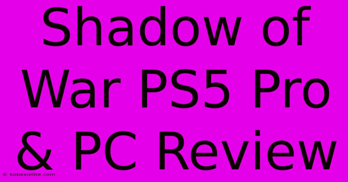 Shadow Of War PS5 Pro & PC Review Shadow Of War PS5 Pro & PC Review