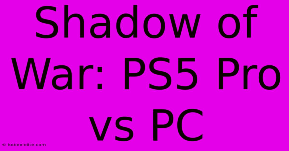 Shadow Of War: PS5 Pro Vs PC Shadow Of War: PS5 Pro Vs PC
