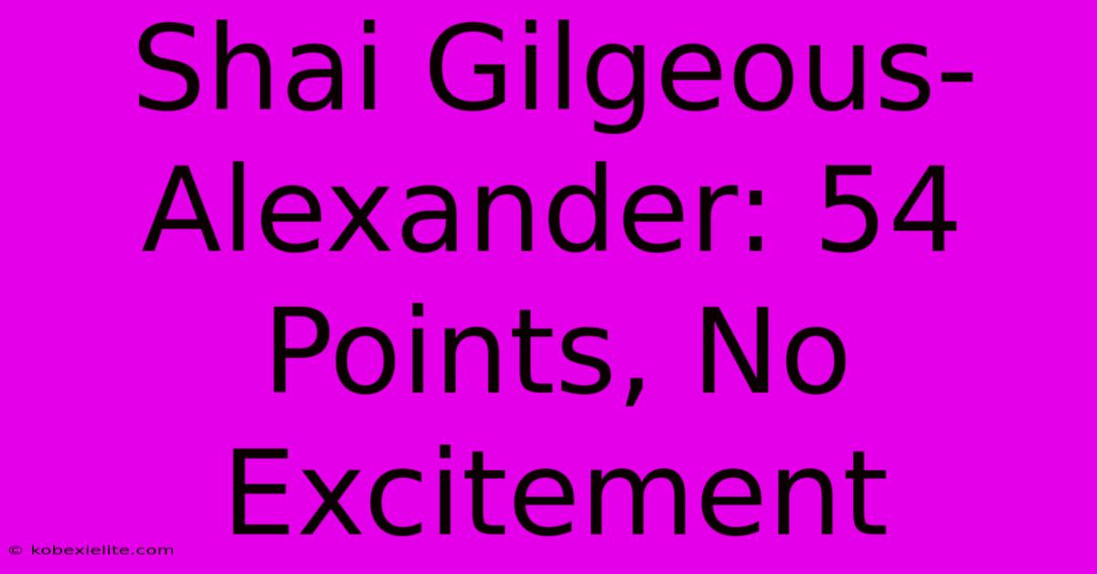 Shai Gilgeous-Alexander: 54 Points, No Excitement