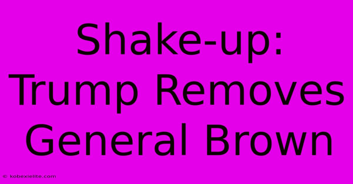 Shake-up: Trump Removes General Brown