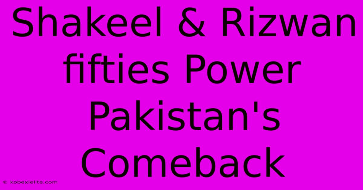 Shakeel & Rizwan Fifties Power Pakistan's Comeback