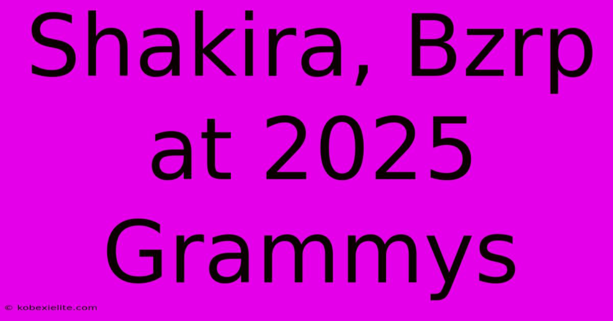 Shakira, Bzrp At 2025 Grammys