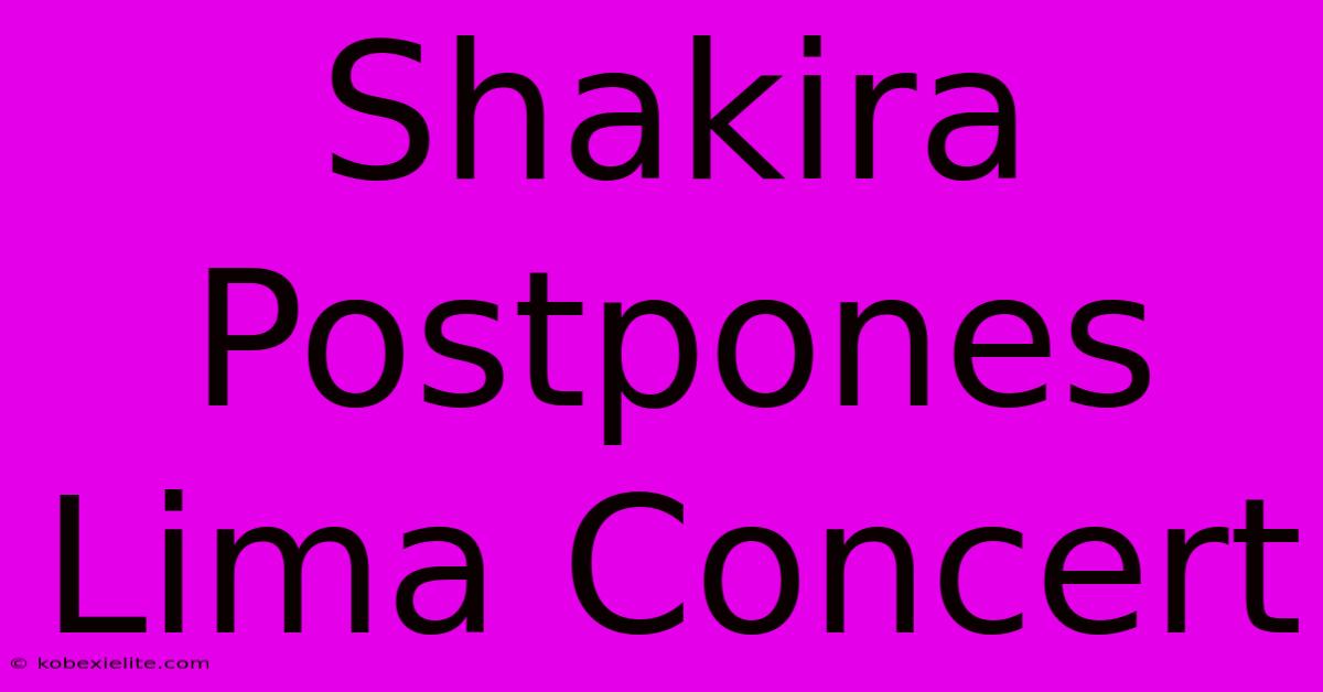 Shakira Postpones Lima Concert Shakira Postpones Lima Concert