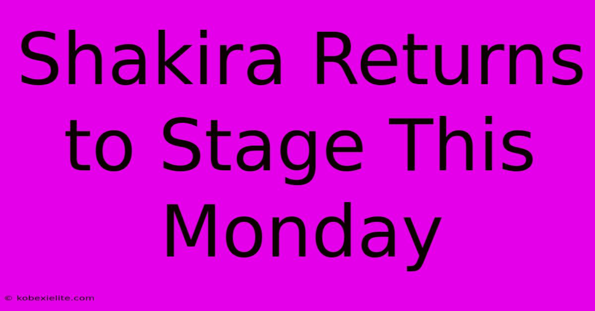 Shakira Returns To Stage This Monday