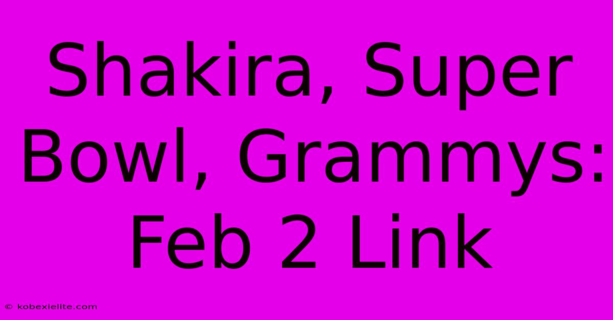 Shakira, Super Bowl, Grammys: Feb 2 Link