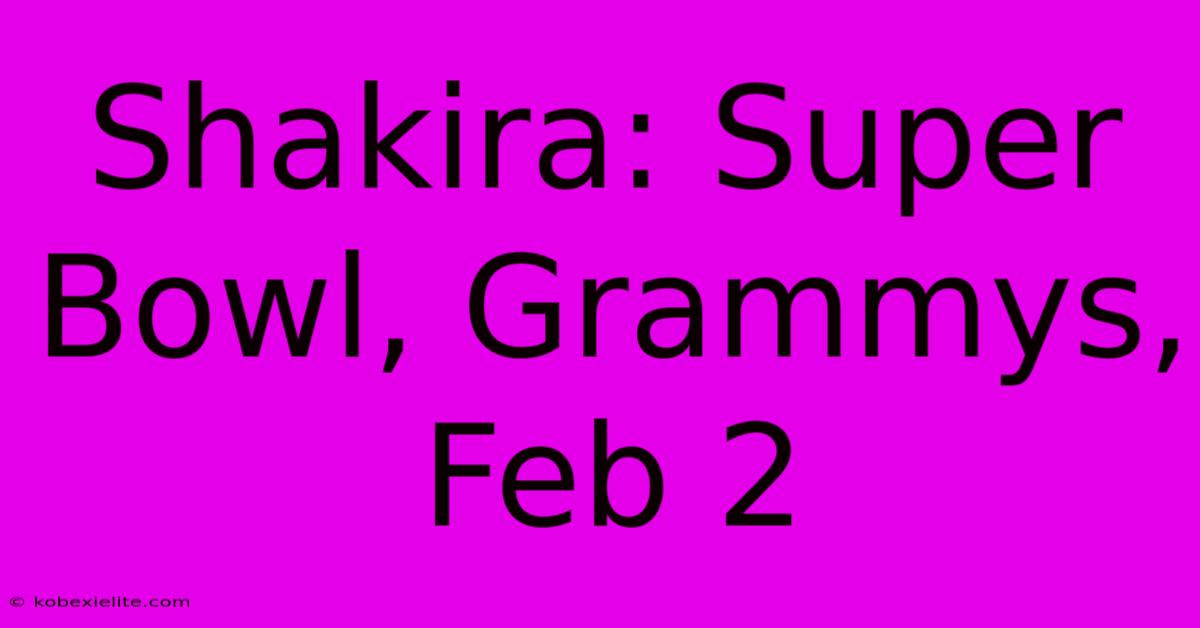 Shakira: Super Bowl, Grammys, Feb 2